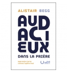 Audacieux dans la prière - Alistair BEGG