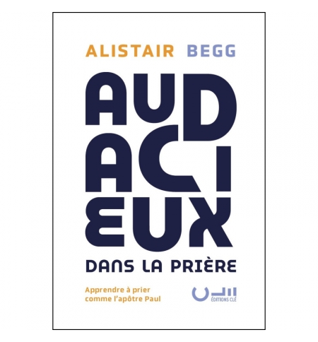 Audacieux dans la prière - Alistair BEGG Audacieux dans la prière - Alistair BEGG