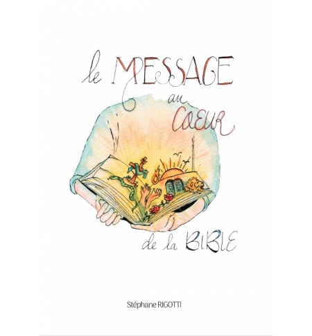 Le message au coeur de la Bible - Stéphane Rigotti Le message au coeur de la Bible - Stéphane Rigotti