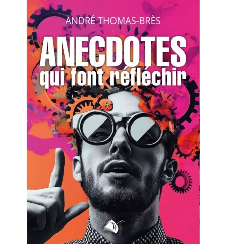 Anecdotes qui font réfléchir - André Thomas-Brès Anecdotes qui font réfléchir - André Thomas-Brès