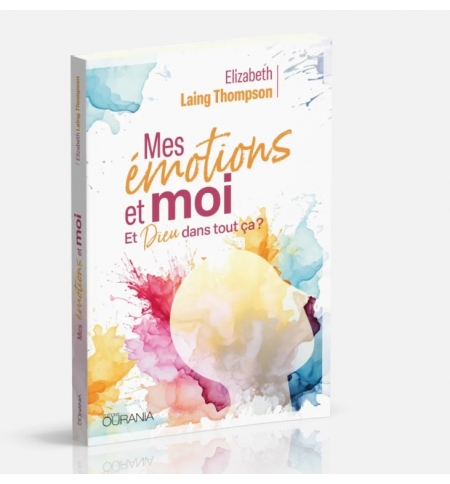 Mes émotions et moi Et Dieu dans tout ça? - Elizabeth Laing Thompson Mes émotions et moi Et Dieu dans tout ça? - Elizabeth Laing Thompson