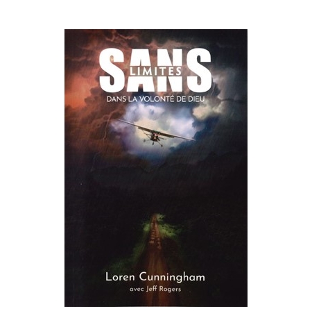 Sans limites dans la volonté de Dieu - Jeff Rogers , Loren Cunningham Sans limites dans la volonté de Dieu - Jeff Rogers , Loren Cunningham