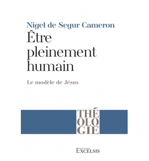 Être pleinement humain Le modèle de Jésus - Nigel de Segur Cameron