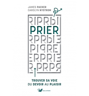 Prier Trouver sa voie du devoir au plaisir - Carolyn Nystrom – James I. Packer