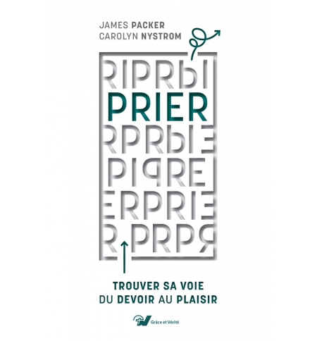 Prier Trouver sa voie du devoir au plaisir - Carolyn Nystrom – James I. Packer