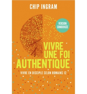 Vivre une foi authentique, version condensée - Chip Ingram