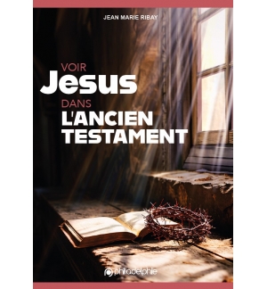Voir Jésus dans l'Ancien Testament - Jean-Marie RIBAY