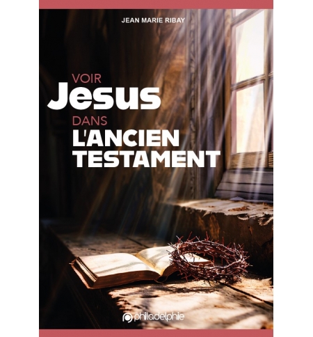 Voir Jésus dans l'Ancien Testament - Jean-Marie RIBAY