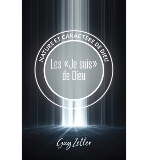 Les "Je suis" de Dieu Nature et caractère de Dieu - Guy Zeller