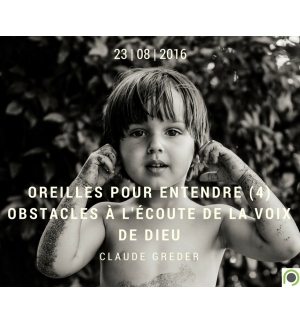 Oreilles pour entendre (4) : Obstacles à l'écoute de la voix de Dieu -Claude Gre