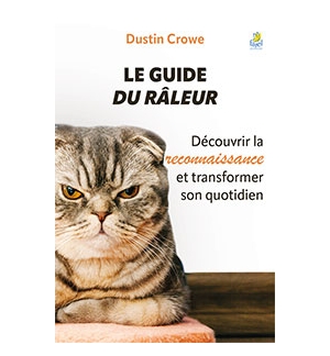 Le guide du râleur Découvrir la reconnaissance et transformer son quotidien - Du