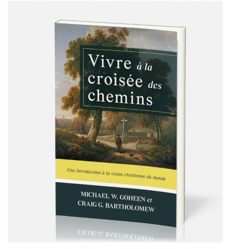 Vivre à la croisée des chemins - Michael W. Goheen - Craig G. Bartholomew
