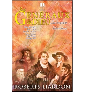Les généraux de Dieu - Les fougueux réformateurs - Robert Liardon