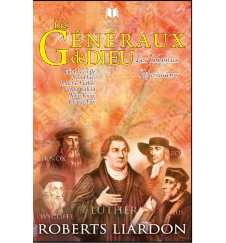 Les généraux de Dieu - Les fougueux réformateurs - Robert Liardon