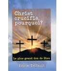 Christ crucifié pourquoi ? Le plus grand don de Dieu - Louis Trifault