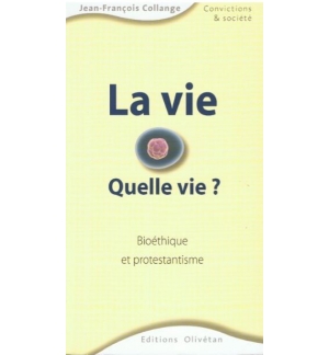La vie quelle vie ? Bioéthique et protestantisme - Jean-François Collange