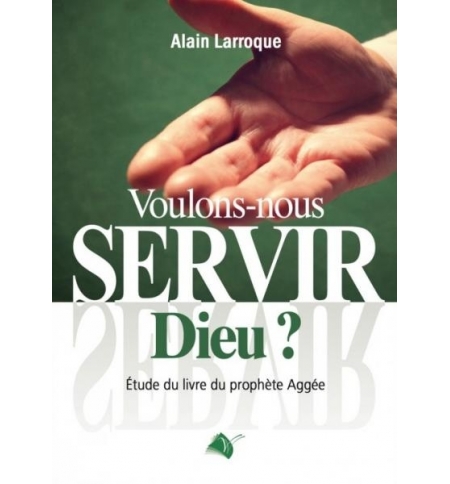 Voulons-nous servir Dieu ? - Alain Larroque
