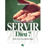 Voulons-nous servir Dieu ? - Alain Larroque