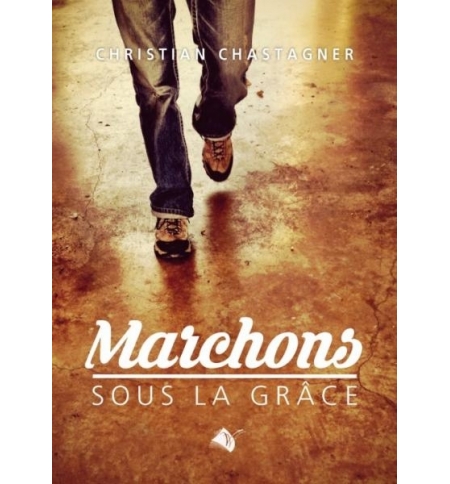 Marchons sous la grâce - Christian Chastagner