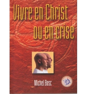 Vivre en Christ ou en crise - Michel Bosc