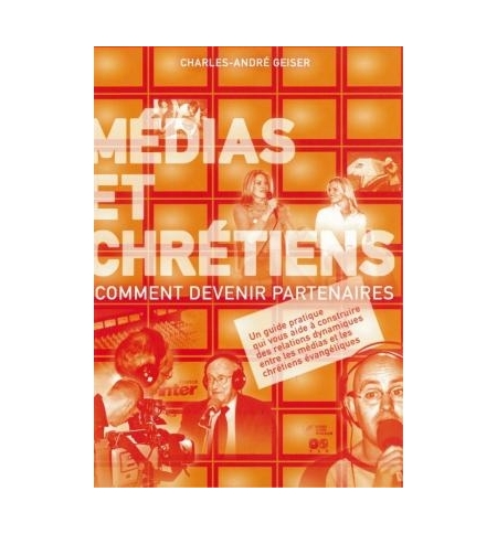 Médias et chrétiens, comment devenir partenaires -Charles-André Geiser