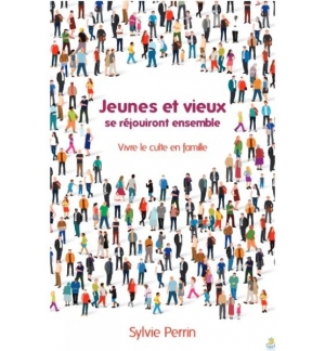 Jeunes et vieux se réjouiront ensemble - Vivre le culte en famille - Sylvie Perr
