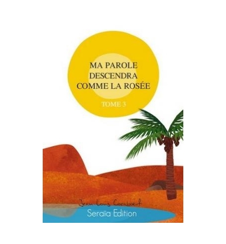 Ma parole déscendra comme la rosée - Tome 3 - Jean-Louis Coraboeuf