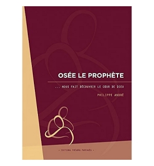 Osée le Prophète. . . nous fait découvrir le coeur de Dieu - Philippe André
