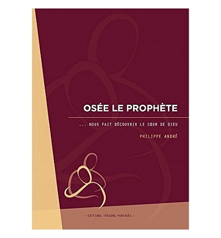 Osée le Prophète. . . nous fait découvrir le coeur de Dieu - Philippe André