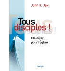 Tous disciples ! Plaidoyer pour l'Eglise - John Oak
