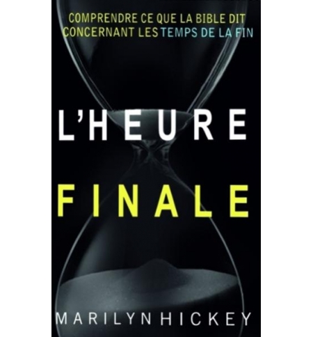 L'heure finale - Comprendre ce que dit la Bible concernant les temps de la fin -