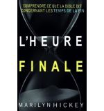 L'heure finale - Comprendre ce que dit la Bible concernant les temps de la fin -