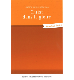 Christ dans la gloire ou l'épître aux Hébreux - Hamilton Smith