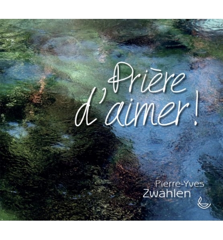 Prière d’aimer - Pierre-Yves Zwahlen