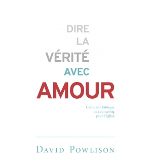 Dire la vérité avec amour - Powlison David