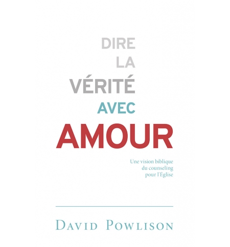 Dire la vérité avec amour - Powlison David