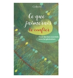 Ce que j’aimerais te confier Tisser des liens essentiels entre les générations