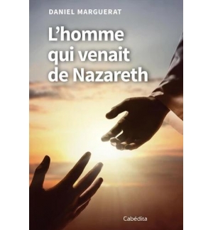 L'homme qui venait de Nazareth - Daniel Marguerat