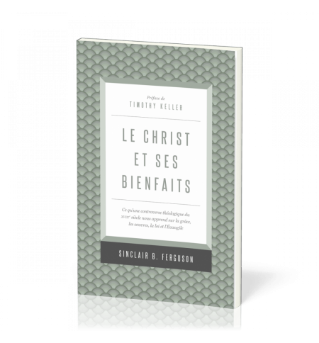 Le christ et ses bienfaits - Sinclair.B Ferguson