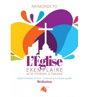 L'Eglise exemplaire et le chrétien à l'oeuvre - Raymonde Fo