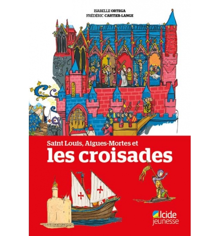 Saint Louis, Aigues-Mortes et les croisades - Isabelle ORTEGA