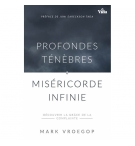 Profondes ténèbres, miséricorde infinie - Mark Vroegop