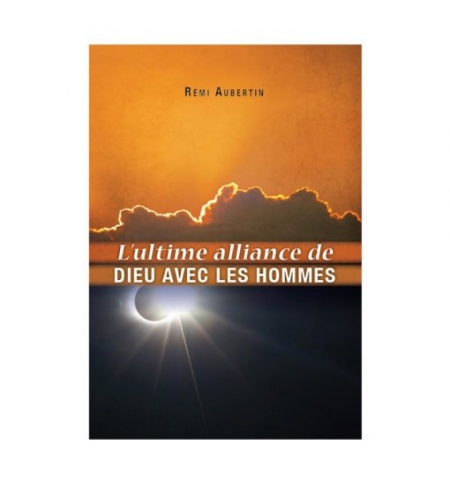 L’ultime alliance de Dieu avec les hommes - Rémi Aubertin