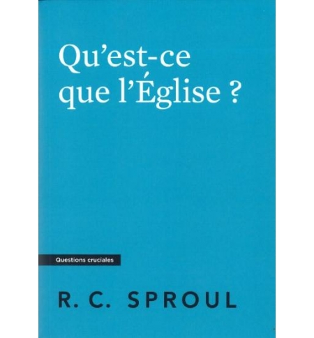Qu'est-ce que l'Église ? - Robert Charles Sproul