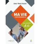 Ma vie professionnelle Une aventure de foi - Anne-Marie Husson