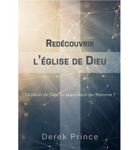 Redécouvrir l’Église de Dieu - Derek Prince