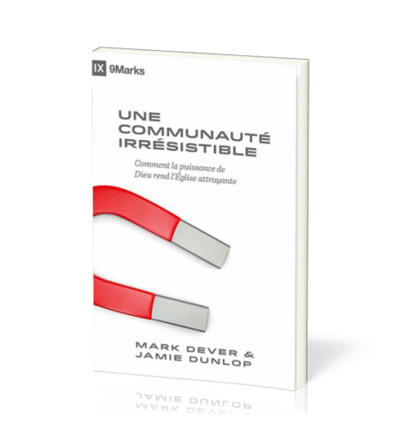 Une communauté irrésistible - Mark Dever - Jamie Dunlop