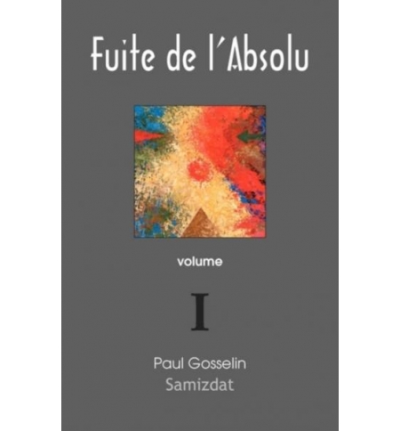 Fuite de l'absolu Vol 1 - Paul Gosselin 