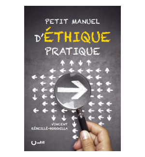 Petit manuel d’éthique pratique Comment faire pour bien faire ? - Vincent RÉBEIL