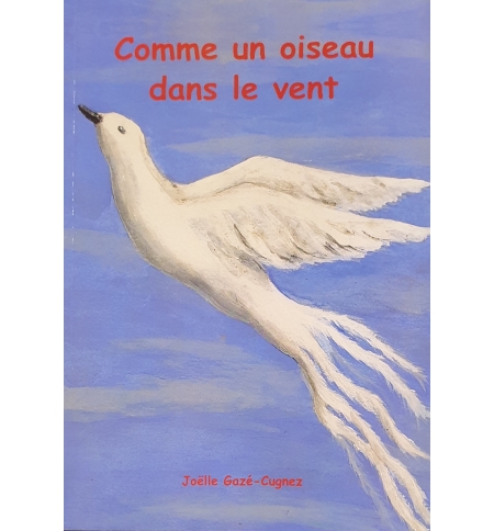 Comme un oiseau dans le vent - Joëlle Gazé-Cugnez